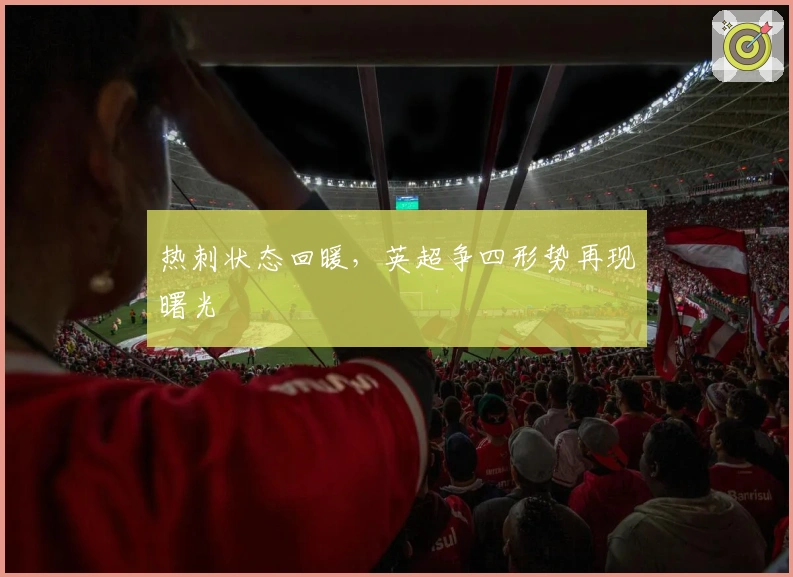 热刺状态回暖，英超争四形势再现曙光