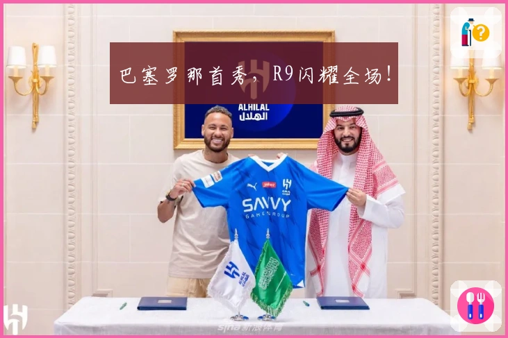 巴塞罗那首秀，R9闪耀全场！